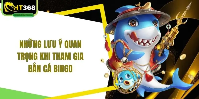 Những lưu ý quan trọng khi tham gia bắn cá Bingo