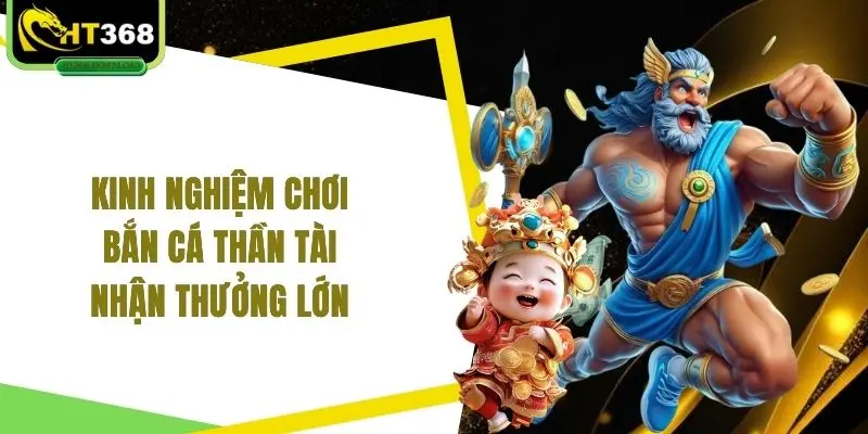 Kinh nghiệm chơi bắn cá thần tài nhận thưởng lớn
