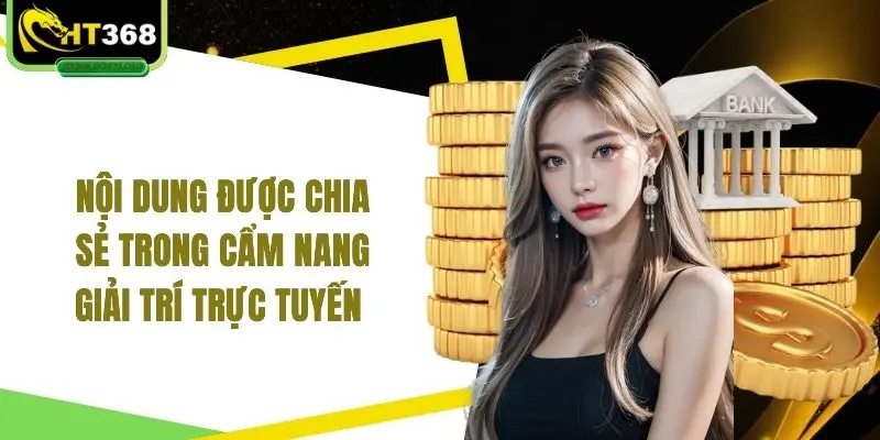 Nội dung được chia sẻ trong cẩm nang giải trí trực tuyến 