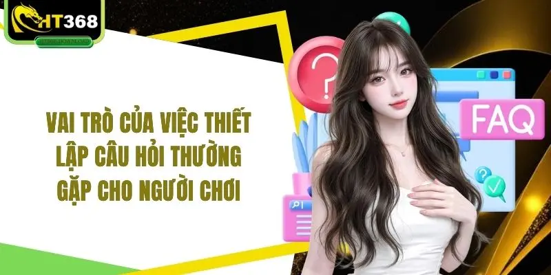 Vai trò của việc thiết lập câu hỏi thường gặp cho người chơi