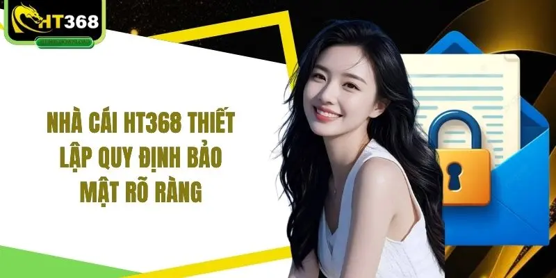 Nhà cái HT368 thiết lập quy định bảo mật rõ ràng 
