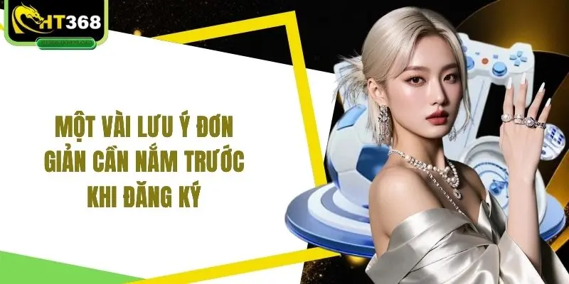 Một vài lưu ý đơn giản cần nắm trước khi đăng ký