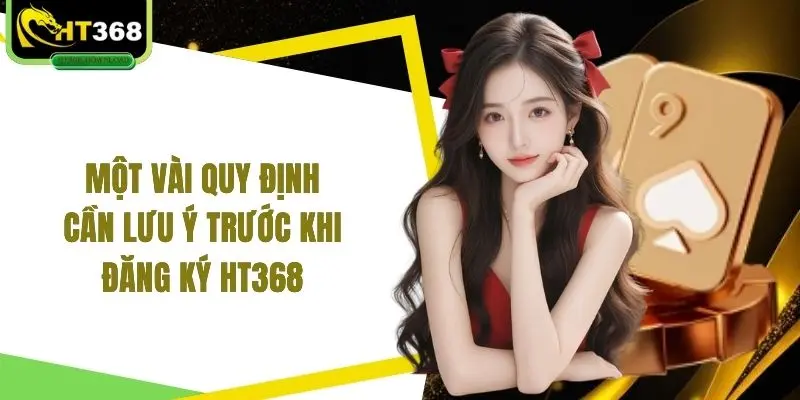 Một vài quy định cần lưu ý trước khi đăng ký HT368