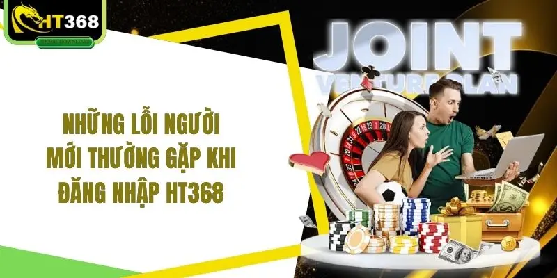 Những lỗi người mới thường gặp khi đăng nhập HT368