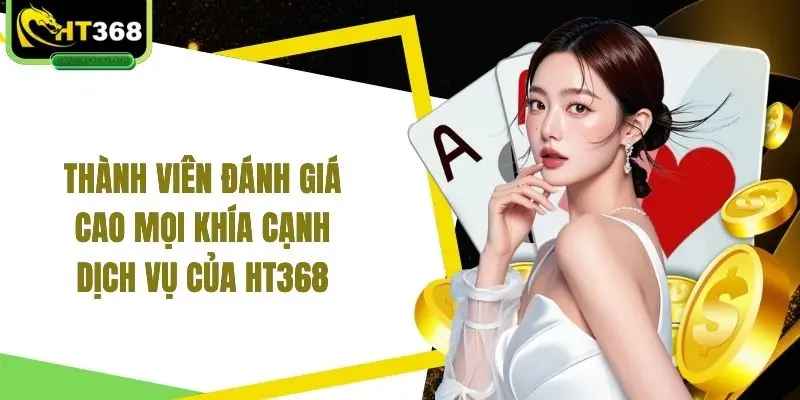 Thành viên đánh giá cao mọi khía cạnh dịch vụ của HT368