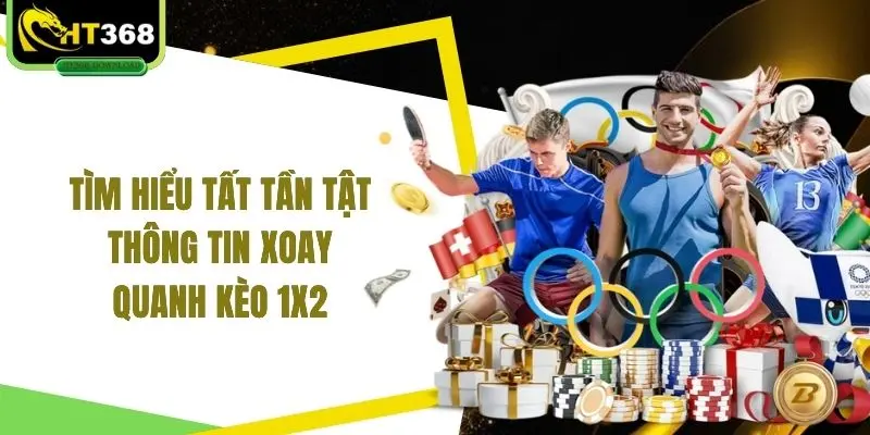 Tìm hiểu tất tần tật thông tin xoay quanh kèo 1x2