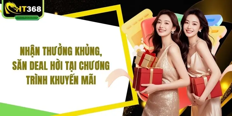 Nhận thưởng khủng, săn deal hời tại chương trình khuyến mãi
