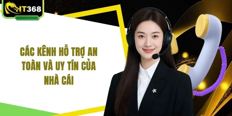 Các kênh hỗ trợ an toàn và uy tín của nhà cái