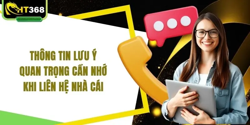 Thông tin lưu ý quan trọng cần nhớ khi liên hệ nhà cái