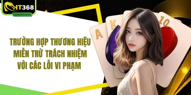 Trường hợp thương hiệu miễn trừ trách nhiệm với các lỗi vi phạm 