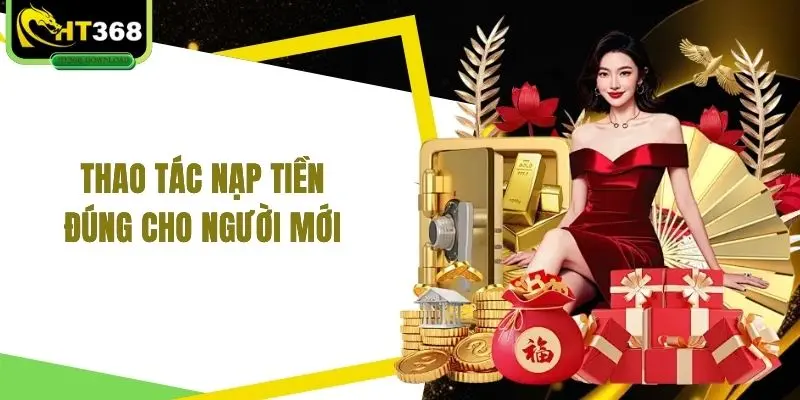 Thao tác nạp tiền đúng cho người mới