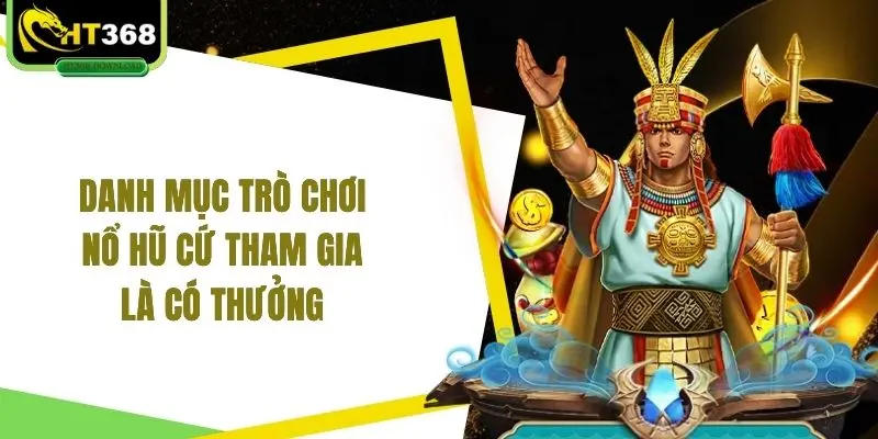 Danh mục trò chơi nổ hũ cứ tham gia là có thưởng