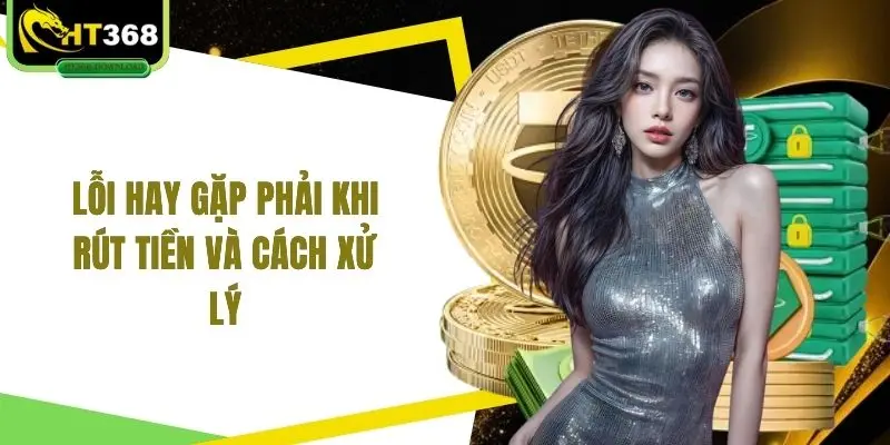 Lỗi hay gặp phải khi rút tiền và cách xử lý