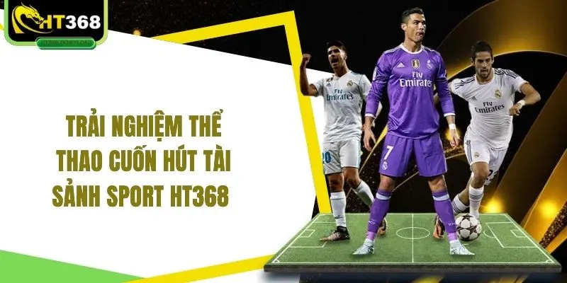 Trải nghiệm thể thao cuốn hút tài sảnh sport HT368