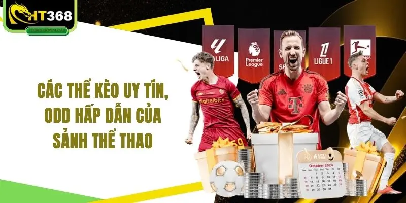 Các thể kèo uy tín, odd hấp dẫn của sảnh thể thao