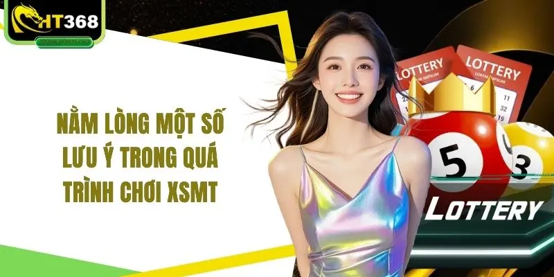 Nằm lòng một số lưu ý trong quá trình chơi XSMT