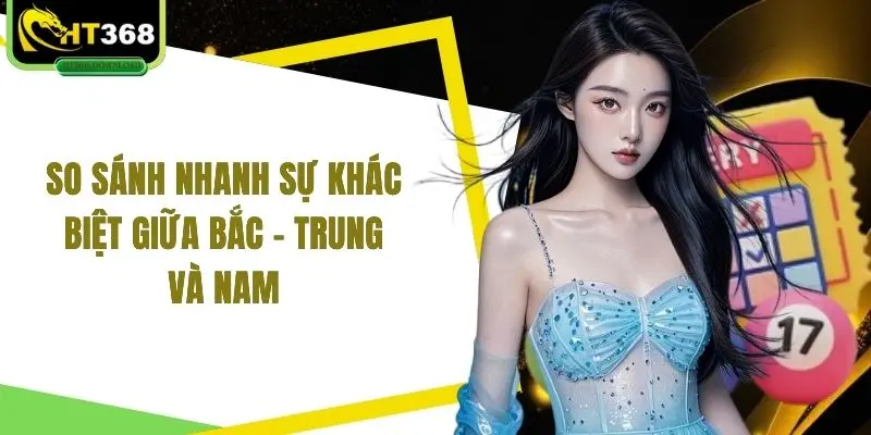 So sánh nhanh sự khác biệt giữa Bắc - Trung và Nam